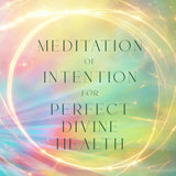 Meditation of Intention for Perfect Divine Health