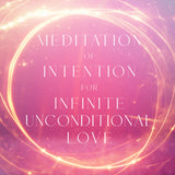Meditation of Intention for Infinite Unconditional Love