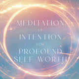 Meditation of Intention for Profound Self-Worth
